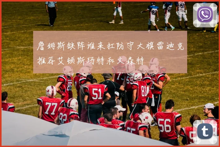 詹姆斯缺阵谁来扛防守大旗雷迪克推荐艾顿斯玛特和文森特