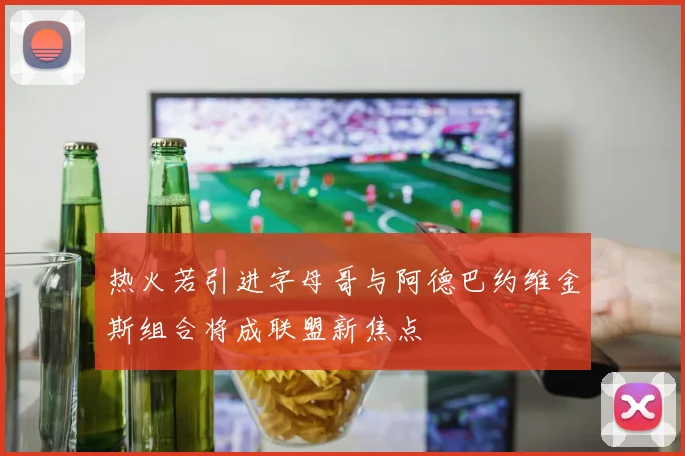 热火若引进字母哥与阿德巴约维金斯组合将成联盟新焦点