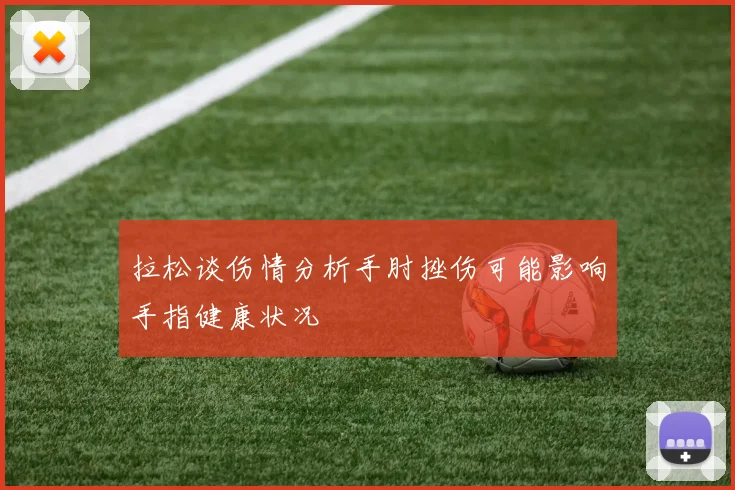 拉松谈伤情分析手肘挫伤可能影响手指健康状况